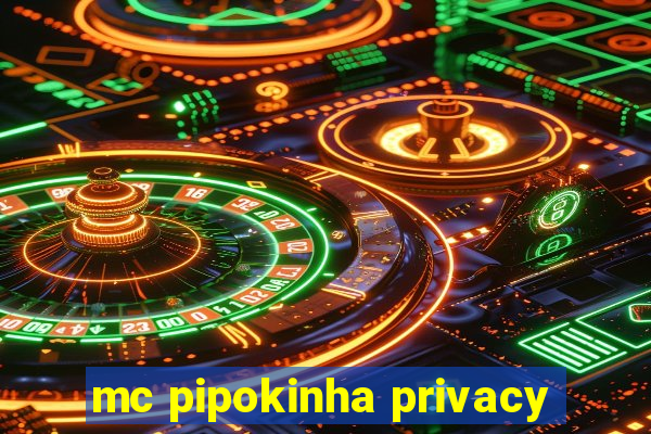 mc pipokinha privacy