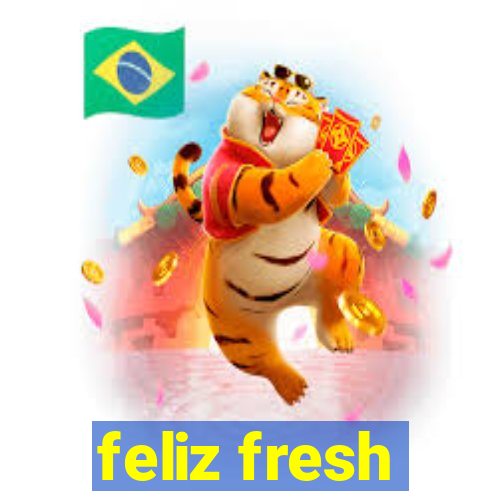 feliz fresh