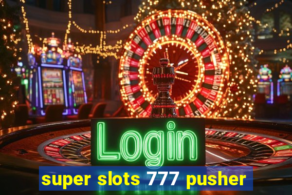 super slots 777 pusher