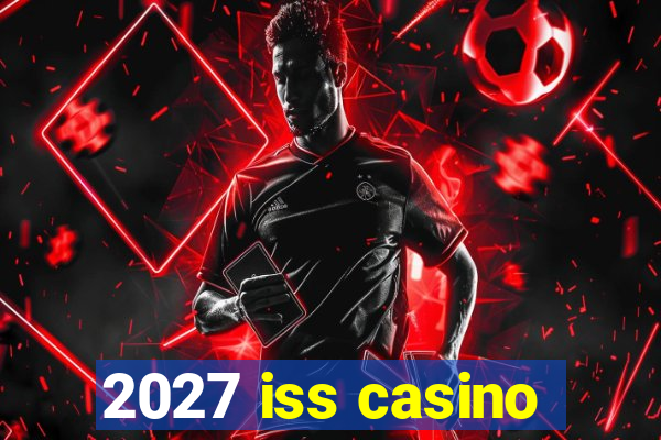 2027 iss casino