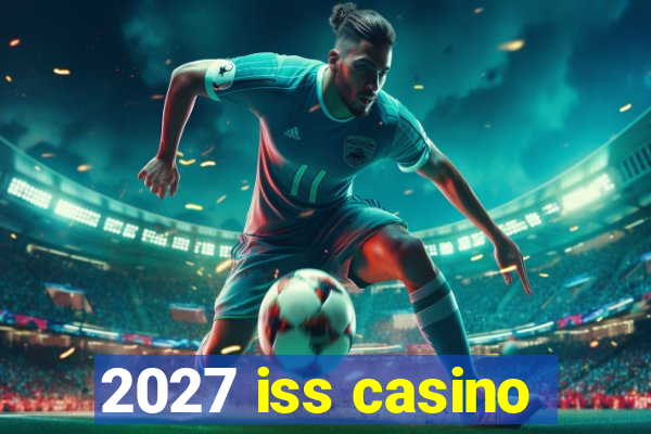 2027 iss casino