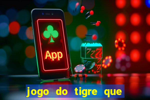 jogo do tigre que ganha dinheiro de verdade