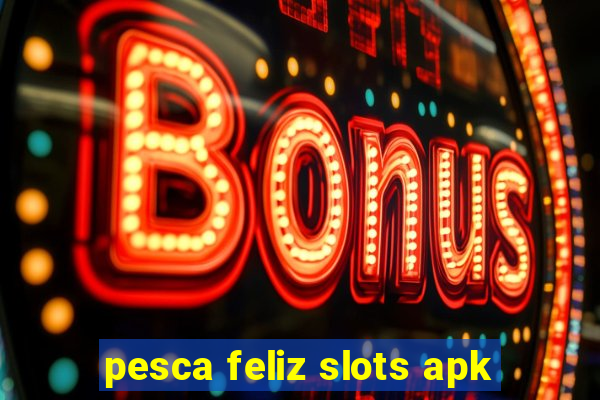 pesca feliz slots apk