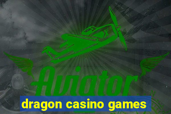 dragon casino games