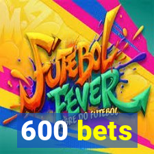 600 bets