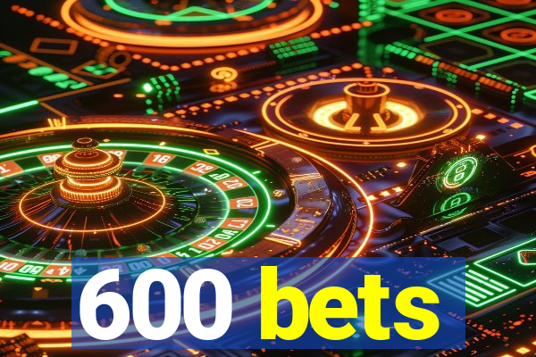 600 bets