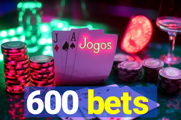 600 bets