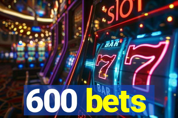 600 bets