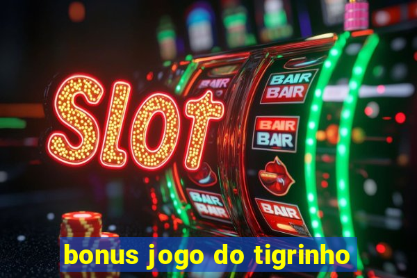 bonus jogo do tigrinho