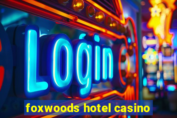 foxwoods hotel casino