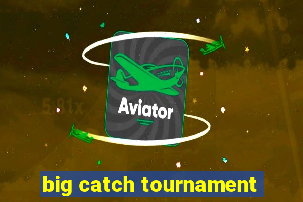 big catch tournament