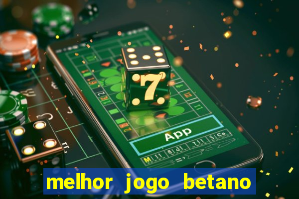 melhor jogo betano para ganhar dinheiro