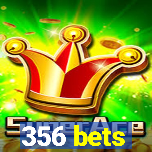 356 bets