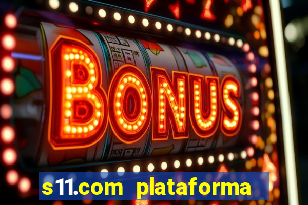 s11.com plataforma de jogos