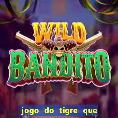 jogo do tigre que da dinheiro no cadastro