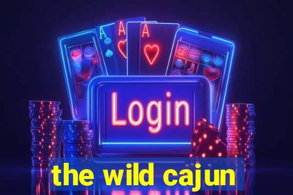 the wild cajun