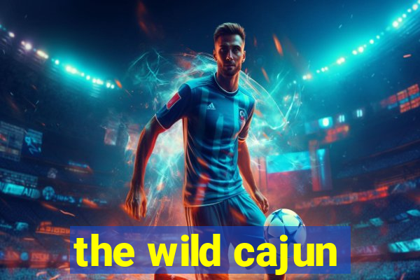 the wild cajun