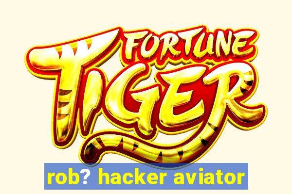 rob? hacker aviator