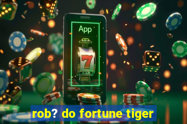 rob? do fortune tiger