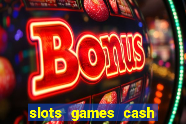 slots games cash earn 96l