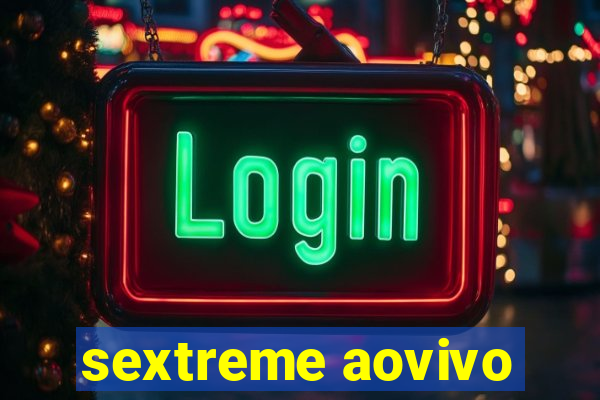 sextreme aovivo