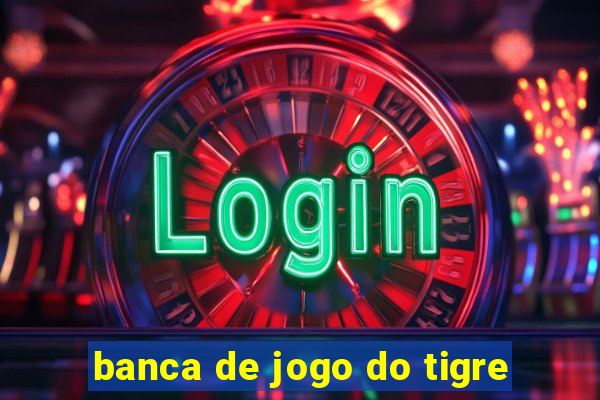 banca de jogo do tigre