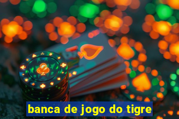 banca de jogo do tigre