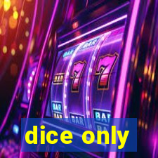 dice only