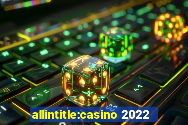 allintitle:casino 2022