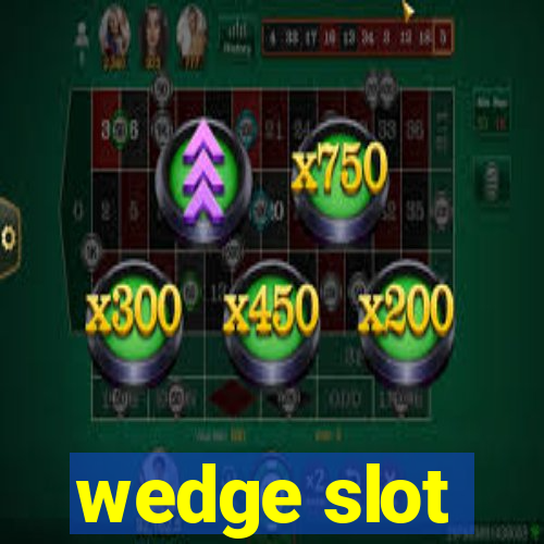 wedge slot