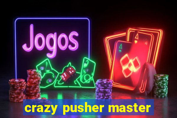 crazy pusher master