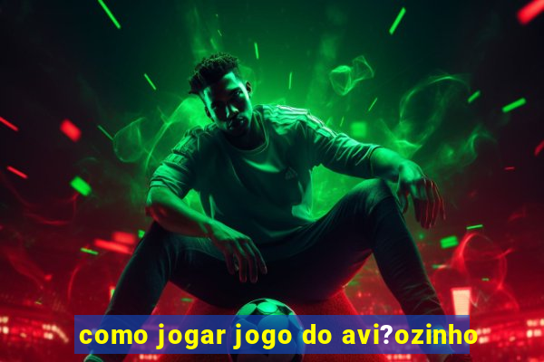 como jogar jogo do avi?ozinho