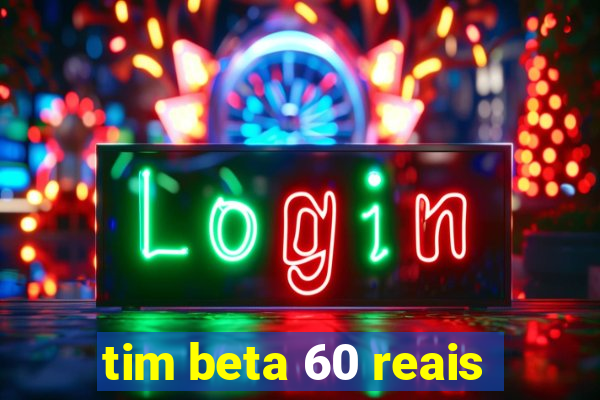 tim beta 60 reais