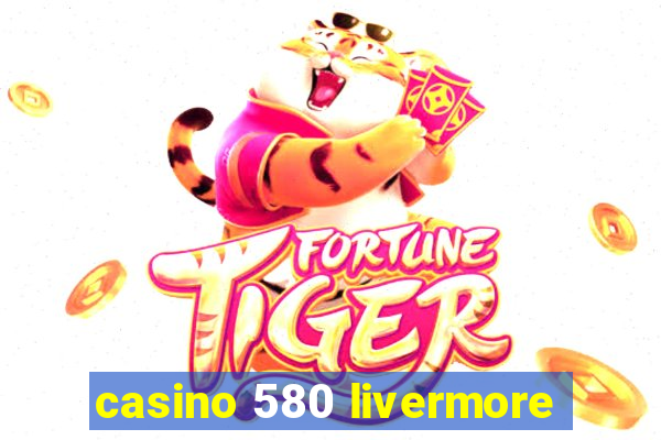 casino 580 livermore