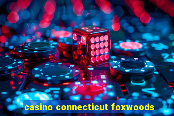 casino connecticut foxwoods