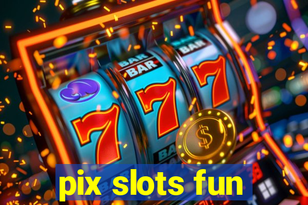 pix slots fun