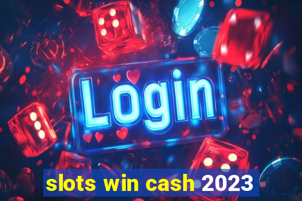 slots win cash 2023