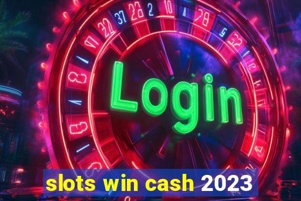 slots win cash 2023