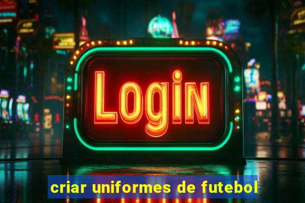 criar uniformes de futebol