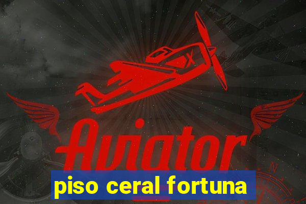 piso ceral fortuna