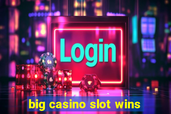 big casino slot wins