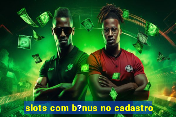 slots com b?nus no cadastro