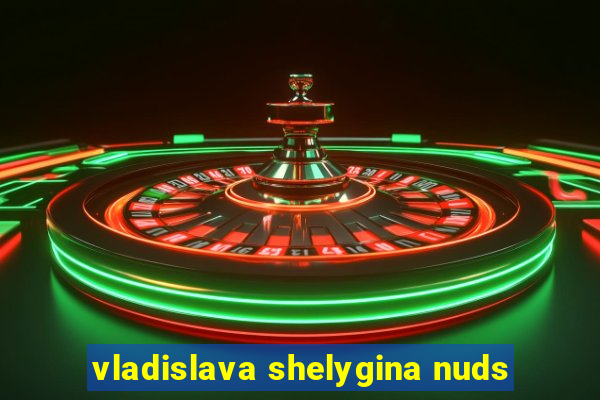 vladislava shelygina nuds