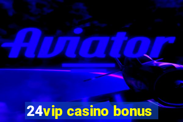 24vip casino bonus