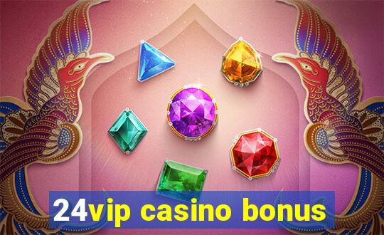 24vip casino bonus