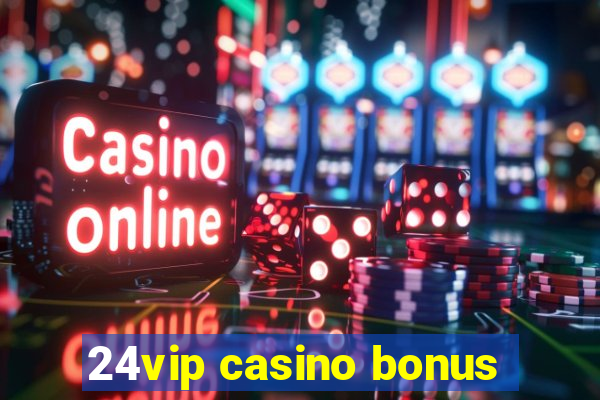 24vip casino bonus