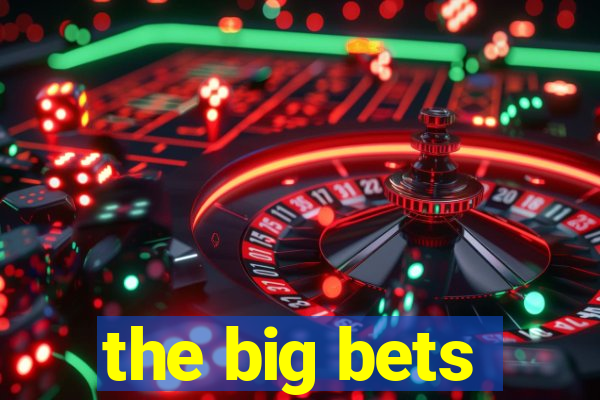 the big bets