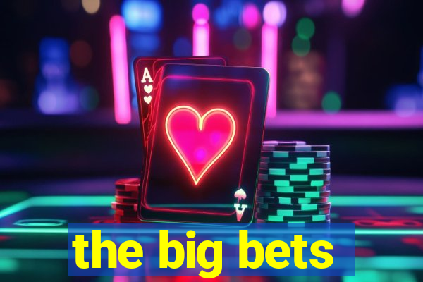 the big bets