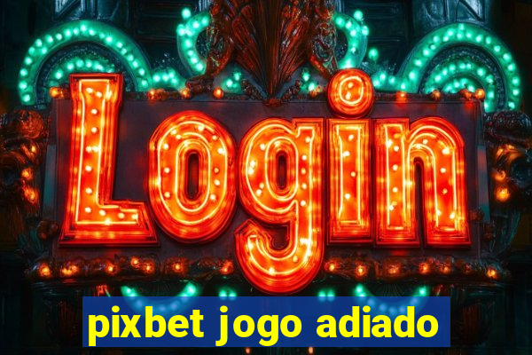 pixbet jogo adiado