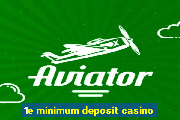 1e minimum deposit casino